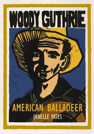 Woody Guthrie: American Balladeer by Janelle Yates