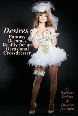 Desires: Fantasy Becomes Reality for an Occasional Crossdresser by Barbara Deloto, Thomas Newgen