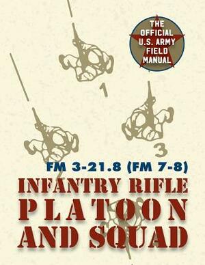 Field Manual FM 3-21.8 (FM 7-8) The Infantry Rifle Platoon and Squad March 2007 by United States Government Us Army