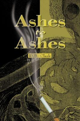 Ashes to Ashes by D. B. Clark