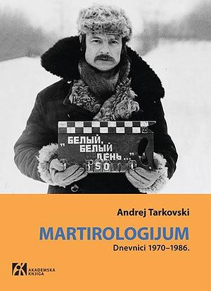 MARTIROLOGIJUM: Dnevnici 1970-1986 by Andrei Tarkovsky