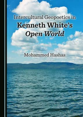 Intercultural Geopoetics in Kenneth White's Open World by Mohammed Hashas