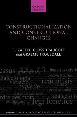 Constructionalization and Constructional Changes by Elizabeth Closs Traugott, Graeme Trousdale