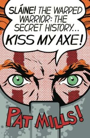 Kiss My Axe!: Sláine The Warped Warrior - The Secret History by Lisa Mills