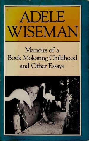 Memoirs Of A Book Molesting Childhood And Other Essays by Adele Wiseman