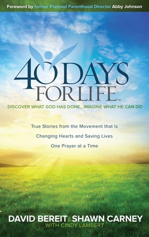 40 Days for Life: Discover What God Has Done...Imagine What He Can Do by Shawn Carney, David Bereit, Cindy Lambert