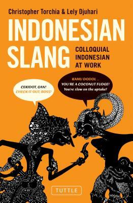 Indonesian Slang: Colloquial Indonesian at Work by Lely Djuhari, Christopher Torchia