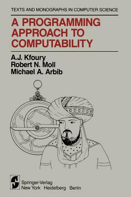 A Programming Approach to Computability by Michael A. Arbib, Robert N. Moll, A. J. Kfoury