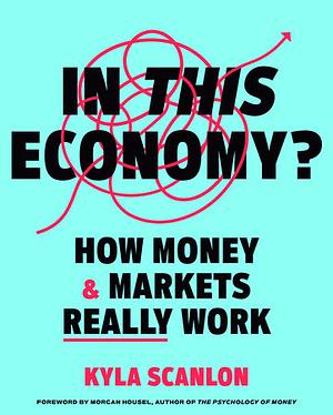 In This Economy?: How Money and Markets Really Work by Kyla Scanlon