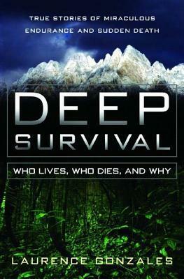 Deep Survival: Who Lives, Who Dies, and Why: True Stories of Miraculous Endurance and Sudden Death by Laurence Gonzales