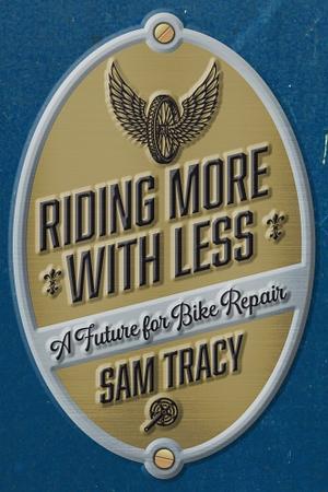 Riding More with Less: A Future for Bike Repair by Sam Tracy