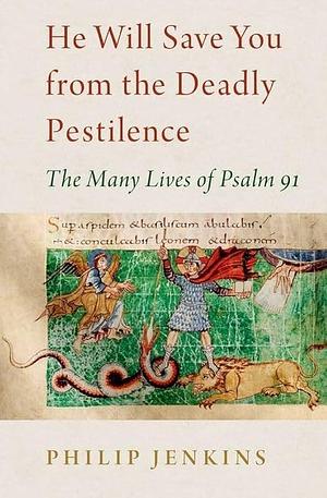 He Will Save You from the Deadly Pestilence: The Many Lives of Psalm 91 by Philip Jenkins