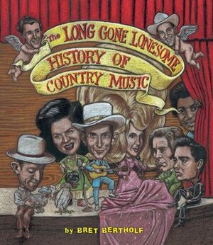 The Long Gone Lonesome History of Country Music by Bret Bertholf