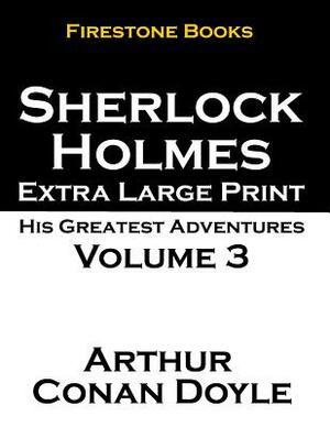 Sherlock Holmes Extra Large Print: His Greatest Adventures Volume 3 by Arthur Conan Doyle