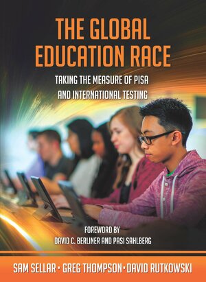 The Global Education Race: Taking the Measure of Pisa and International Testing by Sam Sellar, Greg Thompson, David Rutkowski