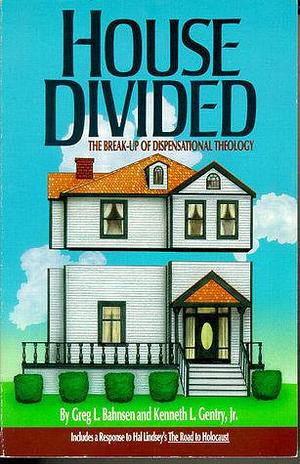 House Divided: The Break Up of Dispensational Theology by Greg L. Bahnsen, Greg L. Bahnsen, Kenneth L. Gentry Jr.