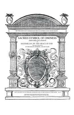 Sacred Symbol of Oneness by John Dee of London: An English translation of John Dee's 1564 Monas Hieroglyphica, which was written in Latin by John Dee