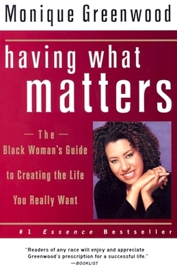 Having What Matters: The Black Woman's Guide to Creating the Life You Really Want by Monique Greenwood