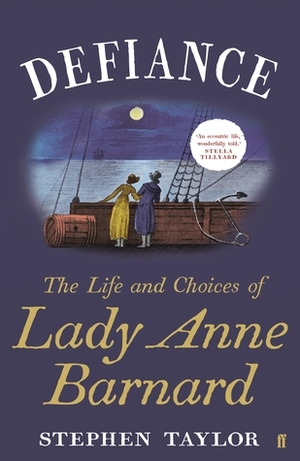 Defiance: The Life and Choices of Lady Anne Barnard by Stephen Taylor