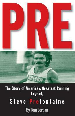 Pre: The Story of America's Greatest Running Legend, Steve Prefontaine by Tom Jordan