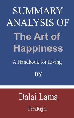 Summary Analysis Of The Art of Happiness: A Handbook for Living By Dalai Lama by Printright