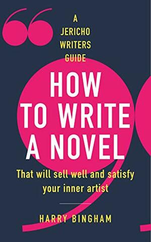 How to Write a Novel: That will sell well and satisfy your inner artist by Harry Bingham