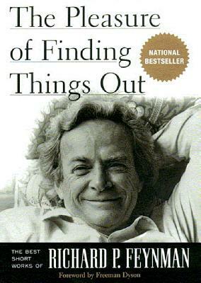 The Pleasure of Finding Things Out: The Best Short Works of Richard P. Feynman by Richard P. Feynman