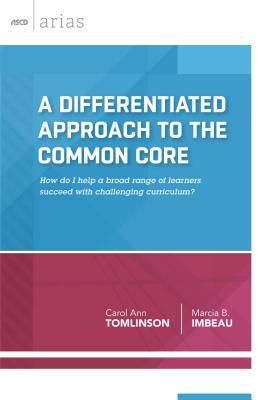 A Differentiated Approach to the Common Core: How Do I Help a Broad Range of Learners Succeed with a Challenging Curriculum? by Carol Ann Tomlinson