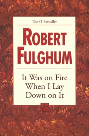 It Was On Fire When I Lay Down On It by Robert Fulghum