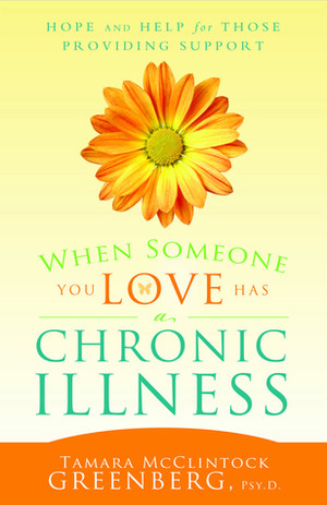 When Someone You Love Has a Chronic Illness: Hope and Help for Those Providing Support by Tamara McClintock Greenberg