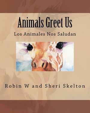 Animals Greet Us: Los Animales Nos Saludan by Robin Skelton