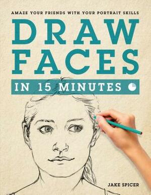 Draw Faces in 15 Minutes: How to Get Started in Portrait Drawing by Jake Spicer