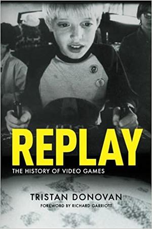 Replay: The History of Video Games by Tristan Donovan