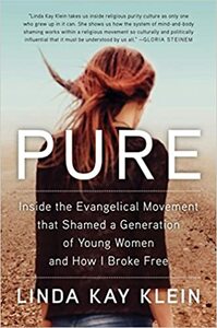 Pure: Inside the Evangelical Movement That Shamed a Generation of Young Women and How I Broke Free by Linda Kay Klein