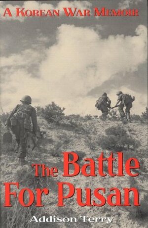 Battle for Pusan: The Korean War Memoir of a Field Artilleryman by Addison Terry