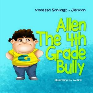 Allen the 4th Grade Bully by Vanessa Santiago Jerman