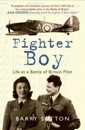 Fighter Boy: Life as a Battle of Britain Pilot by Barry Sutton