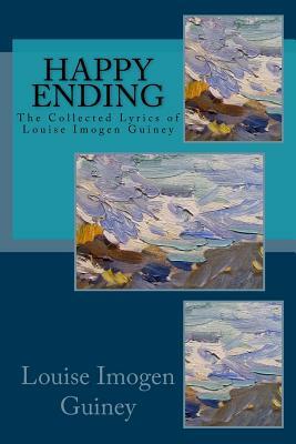 Happy Ending: The Collected Lyrics of Louise Imogen Guiney by Louise Imogen Guiney