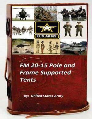 FM 20-15 Pole and Frame Supported Tents by United States Army