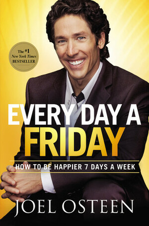 Every Day a Friday: How to Be Happier 7 Days a Week by Joel Osteen