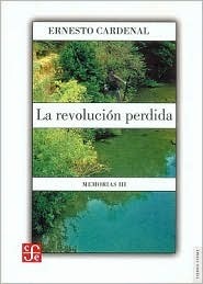 La Revolucion Perdida/the Lost Revolution: Memorias III (Tierra Firme) by Ernesto Cardenal