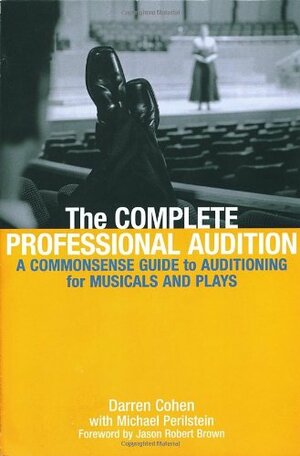The Complete Professional Audition: A Commonsense Guide to Auditioning for Plays and Musicals by Daren Cohen, Michael Perilstein
