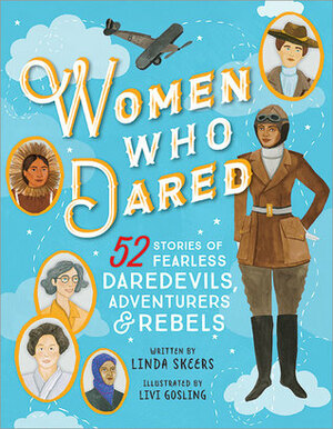 Women Who Dared: 52 Stories of Fearless Daredevils, Adventurers, and Rebels by Linda Skeers, Livi Gosling