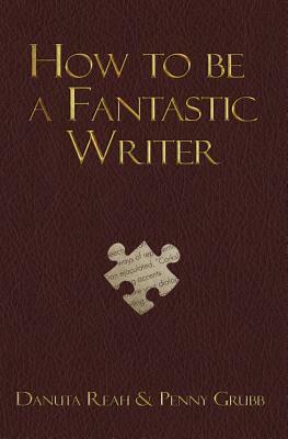 How To Be A Fantastic Writer by Danuta Reah, Gabi Grubb, Penny Grubb