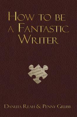 How To Be A Fantastic Writer by Danuta Reah, Penny Grubb, Gabi Grubb