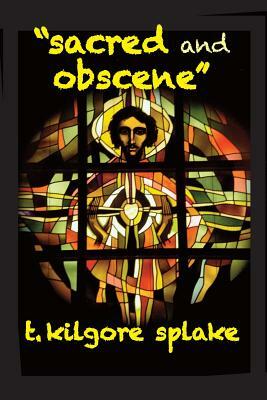 Sacred and Obscene by T. Kilgore Splake