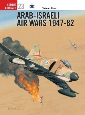 Arab-Israeli Air Wars 1947 82 by Shlomo Aloni