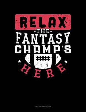 Relax, the Fantasy Champ's Here: Two Column Ledger by 