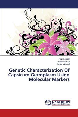 Genetic Characterization of Capsicum Germplasm Using Molecular Markers by Ahmad Habib, Ahmad Imtiaz, Akbar Nazia