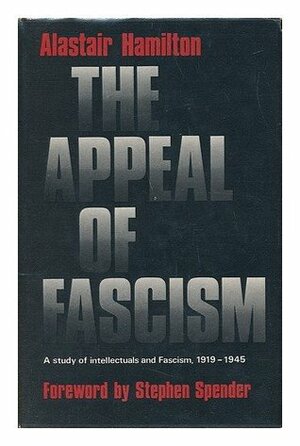 Appeal of Fascism: A Study of Intellectuals and Fascism, 1919-45 by Alastair Hamilton